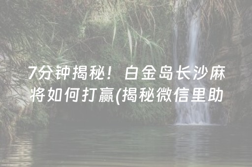 7分钟揭秘！白金岛长沙麻将如何打赢(揭秘微信里助赢软件)