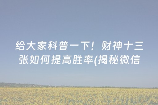 给大家科普一下！财神十三张如何提高胜率(揭秘微信里规律攻略)