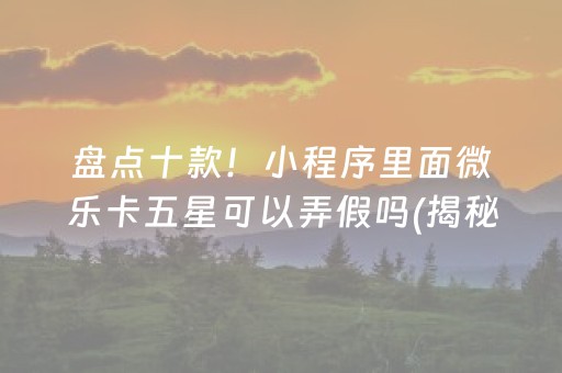 盘点十款！小程序里面微乐卡五星可以弄假吗(揭秘小程序自建房怎么赢)