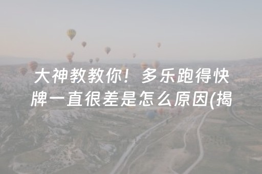 大神教教你！多乐跑得快牌一直很差是怎么原因(揭秘小程序如何让牌变好)