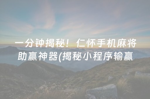 一分钟揭秘！仁怀手机麻将助赢神器(揭秘小程序输赢规律)