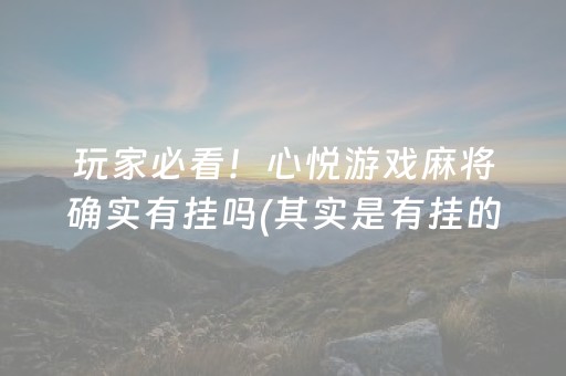 玩家必看！心悦游戏麻将确实有挂吗(其实是有挂的)