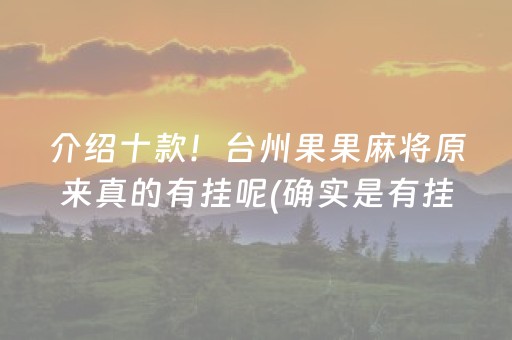 介绍十款！台州果果麻将原来真的有挂呢(确实是有挂的)