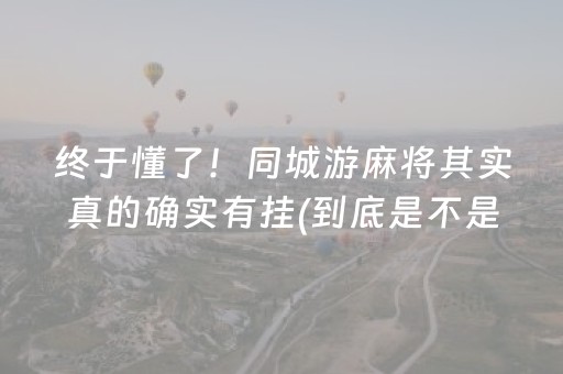 终于懂了！同城游麻将其实真的确实有挂(到底是不是有挂)
