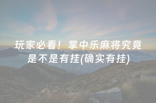 玩家必看！掌中乐麻将究竟是不是有挂(确实有挂)