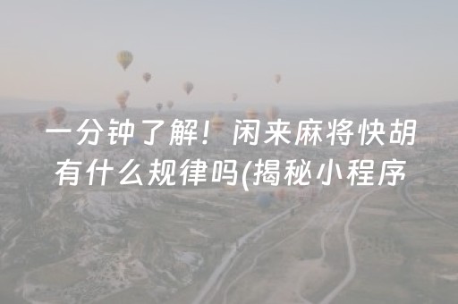 一分钟了解！闲来麻将快胡有什么规律吗(揭秘小程序规律攻略)
