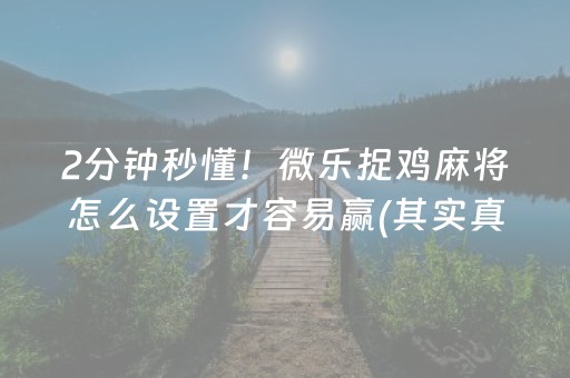 2分钟秒懂！微乐捉鸡麻将怎么设置才容易赢(其实真的确实有挂)