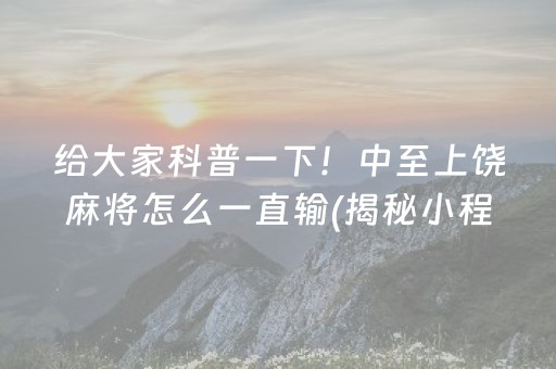 给大家科普一下！中至上饶麻将怎么一直输(揭秘小程序自建房怎么赢)