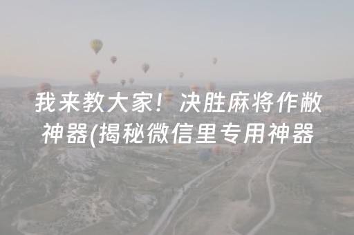 我来教大家！决胜麻将作敝神器(揭秘微信里专用神器下载)