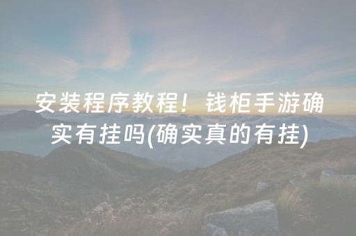安装程序教程！钱柜手游确实有挂吗(确实真的有挂)