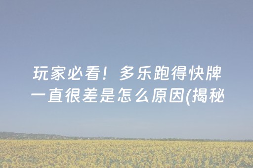 玩家必看！多乐跑得快牌一直很差是怎么原因(揭秘手机上系统发好牌)