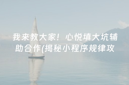 我来教大家！心悦填大坑辅助合作(揭秘小程序规律攻略)