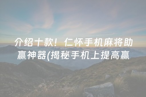 介绍十款！仁怀手机麻将助赢神器(揭秘手机上提高赢的概率)