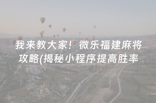 我来教大家！微乐福建麻将攻略(揭秘小程序提高胜率)