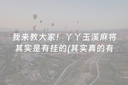 我来教大家！丫丫玉溪麻将其实是有挂的(其实真的有挂)