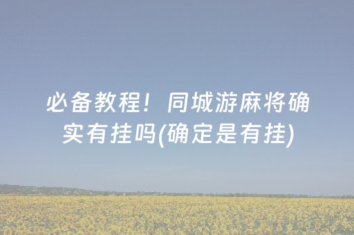 必备教程！同城游麻将确实有挂吗(确定是有挂)