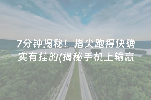 7分钟揭秘！指尖跑得快确实有挂的(揭秘手机上输赢技巧)
