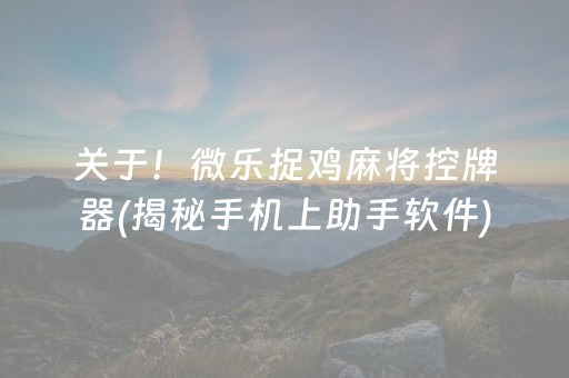 关于！微乐捉鸡麻将控牌器(揭秘手机上助手软件)