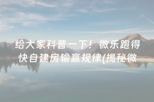 给大家科普一下！微乐跑得快自建房输赢规律(揭秘微信里赢牌的技巧)