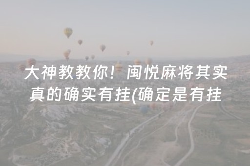 大神教教你！闽悦麻将其实真的确实有挂(确定是有挂)