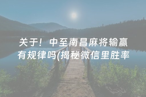 关于！中至南昌麻将输赢有规律吗(揭秘微信里胜率到哪调)