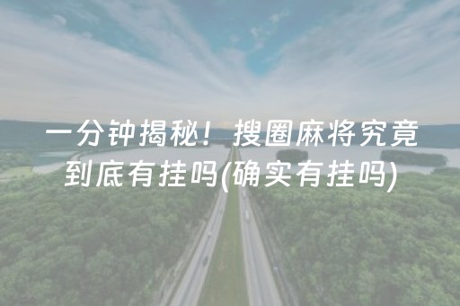 一分钟揭秘！搜圈麻将究竟到底有挂吗(确实有挂吗)