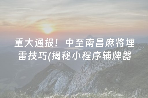 重大通报！中至南昌麻将埋雷技巧(揭秘小程序辅牌器)