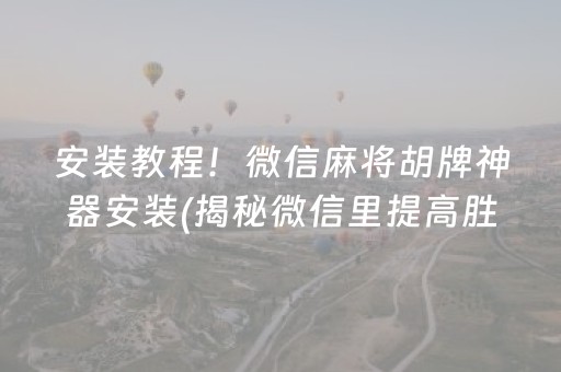 安装教程！微信麻将胡牌神器安装(揭秘微信里提高胜率)