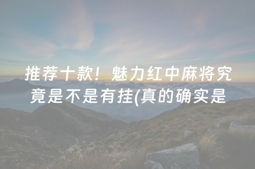 推荐十款！魅力红中麻将究竟是不是有挂(真的确实是有挂)