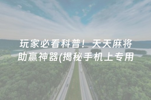 玩家必看科普！天天麻将助赢神器(揭秘手机上专用神器)