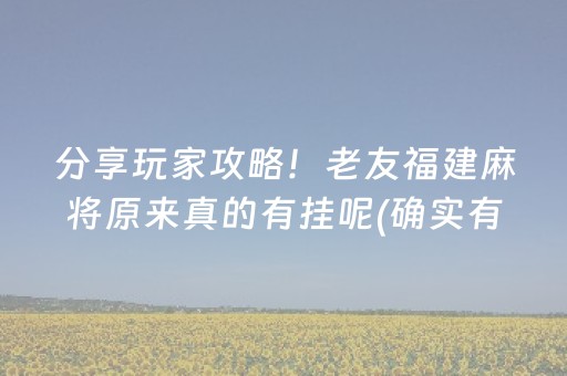 分享玩家攻略！老友福建麻将原来真的有挂呢(确实有挂)