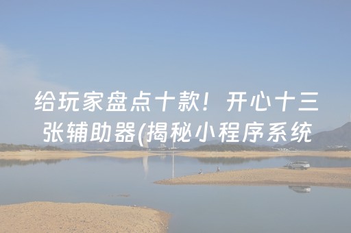给玩家盘点十款！开心十三张辅助器(揭秘小程序系统发好牌)