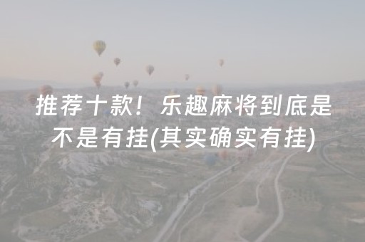 推荐十款！乐趣麻将到底是不是有挂(其实确实有挂)