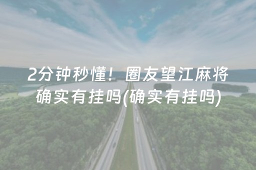 2分钟秒懂！圈友望江麻将确实有挂吗(确实有挂吗)