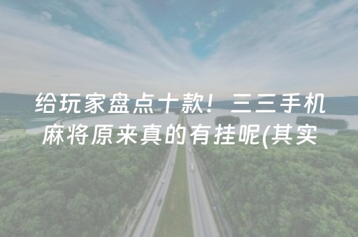 给玩家盘点十款！三三手机麻将原来真的有挂呢(其实确实有挂)
