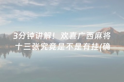 3分钟讲解！欢喜广西麻将十三张究竟是不是有挂(确实有挂吗)