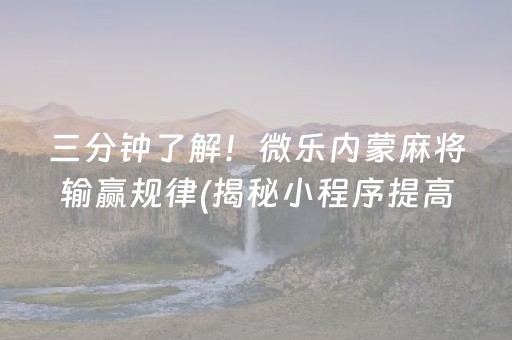 三分钟了解！微乐内蒙麻将输赢规律(揭秘小程序提高赢的概率)