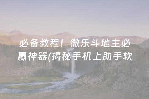 必备教程！微乐斗地主必赢神器(揭秘手机上助手软件)