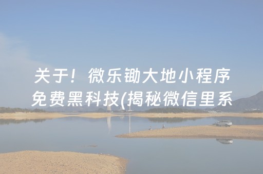 关于！微乐锄大地小程序免费黑科技(揭秘微信里系统发好牌)