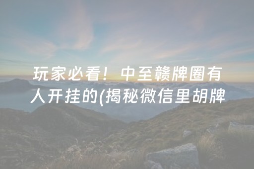 玩家必看！中至赣牌圈有人开挂的(揭秘微信里胡牌技巧)