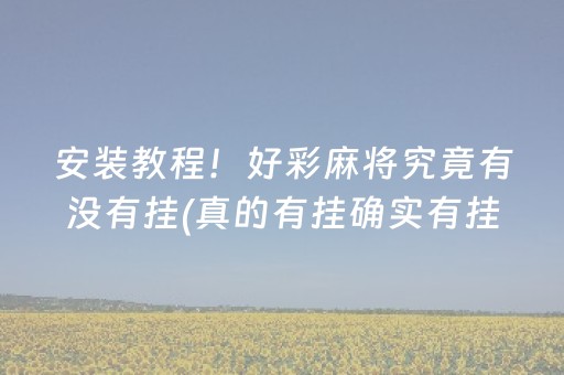 安装教程！好彩麻将究竟有没有挂(真的有挂确实有挂)