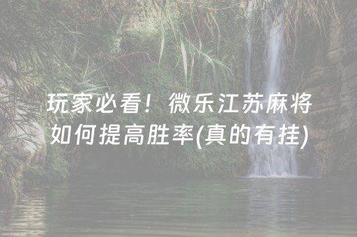 玩家必看！微乐江苏麻将如何提高胜率(真的有挂)