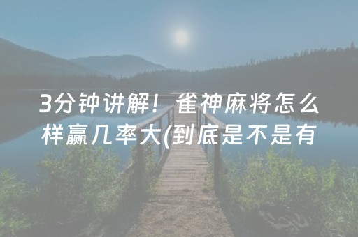 3分钟讲解！雀神麻将怎么样赢几率大(到底是不是有挂)