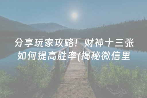 分享玩家攻略！财神十三张如何提高胜率(揭秘微信里助攻神器)
