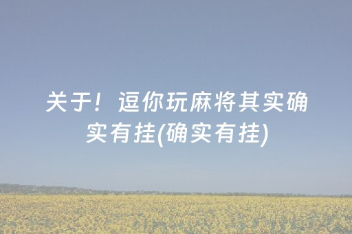 关于！逗你玩麻将其实确实有挂(确实有挂)
