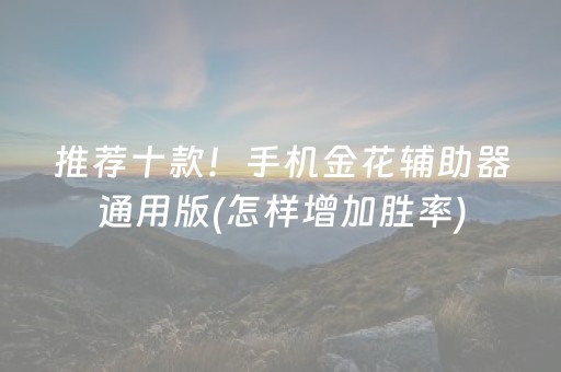推荐十款！手机金花辅助器通用版(怎样增加胜率)
