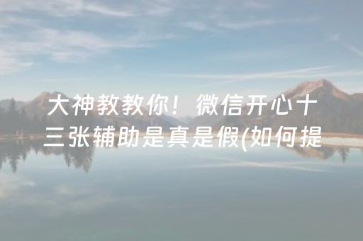 大神教教你！微信开心十三张辅助是真是假(如何提高胜率)