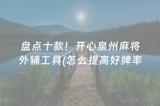 盘点十款！开心泉州麻将外辅工具(怎么提高好牌率)