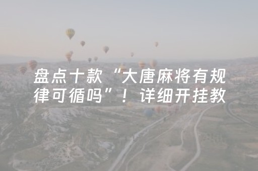 介绍十款“微乐内蒙麻将胜率到哪调”（必赢神器辅助器)