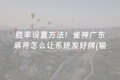 胜率设置方法！雀神广东麻将怎么让系统发好牌(输赢跟系统有关系吗)
